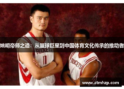 姚明帝师之道：从篮球巨星到中国体育文化传承的推动者
