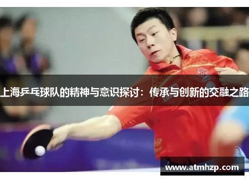 上海乒乓球队的精神与意识探讨：传承与创新的交融之路
