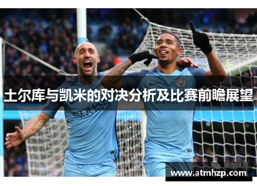 土尔库与凯米的对决分析及比赛前瞻展望