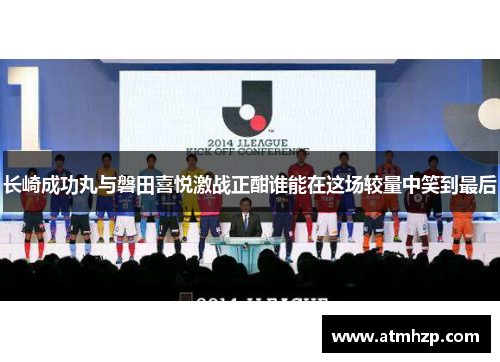 长崎成功丸与磐田喜悦激战正酣谁能在这场较量中笑到最后